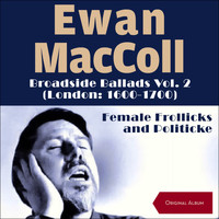 Ewan MacColl - Broadside Ballads Vol.2 (London: 1600 - 1700) - Female Frollicks And Politicke (Original Album)
