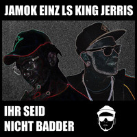 Jamok Einz and King Jerris - Ihr seid nicht badder