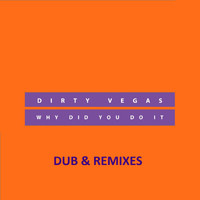 Dirty Vegas - Why did you do it