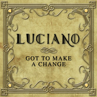 Luciano - Got to Make a Change