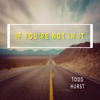 Todd Hurst - If You're Not in It (Explicit)
