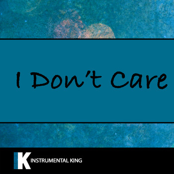 Instrumental King - I Don't Care (In the Style of Ed Sheeran & Justin Bieber) [Karaoke Version]