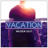 Malcolm Lally - Vacation (Acoustic Mix) (Acoustic Mix [Explicit])