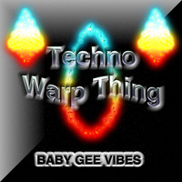 BABY GEE VIBES - Techno Warp Thing