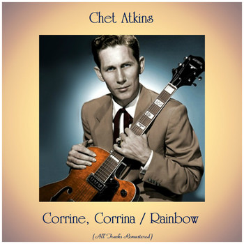 Chet Atkins - Corrine, Corrina / Rainbow (All Tracks Remastered)