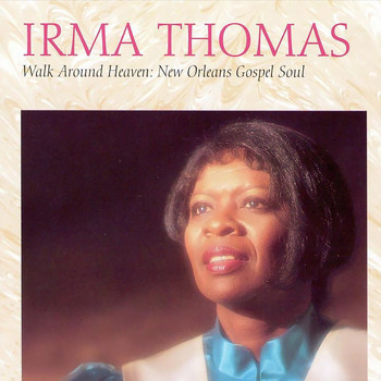 Irma Thomas - Walk Around Heaven: New Orleans Gospel Soul