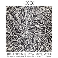 Oxx - The Skeleton Is Just a Coat Hanger; These Are the Black Strings That Make You Dance (Explicit)
