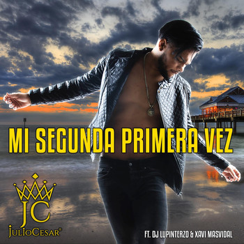 Jc Julio Cesar - Mi Segunda Primera Vez (feat. DJ Lupinterzo & Xavi Masvidal)