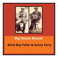Blind Boy Fuller & Sonny Terry - Big House Bound