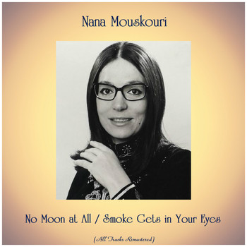 Nana Mouskouri - No Moon at All / Smoke Gets in Your Eyes (All Tracks Remastered)