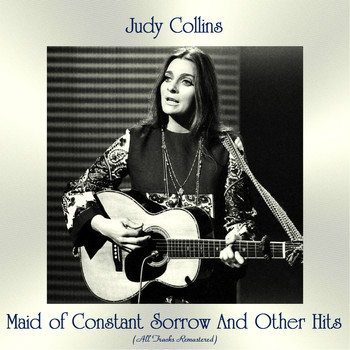 Judy Collins - Maid of Constant Sorrow and Other Hits (All Tracks Remastered)