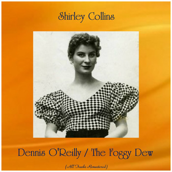 Shirley Collins - Dennis O'Reilly / The Foggy Dew (All Tracks Remastered)