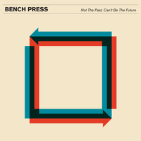 Bench Press - Not the Past, Can't Be the Future (Explicit)