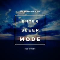 Rob Cawley - Enter Sleep Mode : Drone Meditations