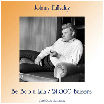 Johnny Hallyday - Be Bop a Lula / 24.000 Baisers (All Tracks Remastered)