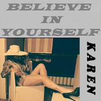 Karen - BELIEVE IN YOURSELF