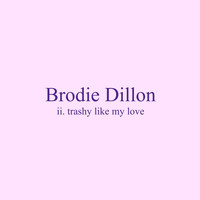Brodie Dillon - Trashy Like My Love (Explicit)
