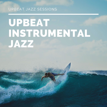 Upbeat Instrumental Jazz - Upbeat Jazz Sessions