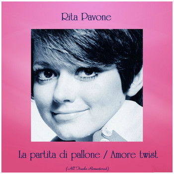 Rita Pavone - La partita di pallone / Amore twist (All Tracks Remastered)