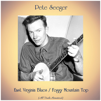 Pete Seeger - East Virginia Blues / Foggy Mountain Top (All Tracks Remastered)