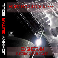 Johnny Guitar Soul - How Would You Feel (Ed Sheeran Electric Guitar Cover)