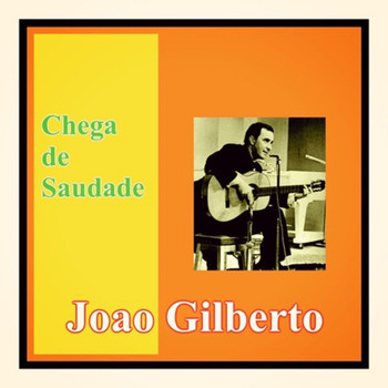 Joao Gilberto - Chega de Saudade