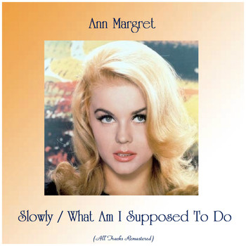Ann Margret - Slowly / What Am I Supposed To Do (All Tracks Remastered)