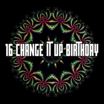 Happy Birthday - 16 Change It up Birthday