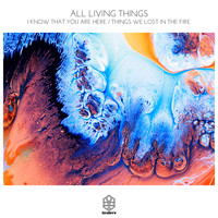 All Living Things - I Know That You Are Here / Things We Lost In The Fire