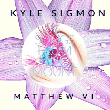 Kyle Sigmon - Songs from the Mount: Matthew VI