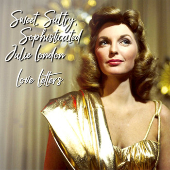 Julie London - Sweet,Sultry ,Sophisticated Julie London:: Love Letters