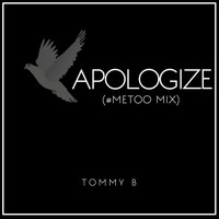 Tommy B - Apologize (#Metoo Remix)