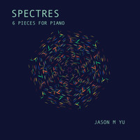 Jason M. Yu - Spectres: 6 Pieces for Piano