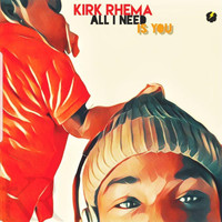 Kirk Rhema - All I Need Is You