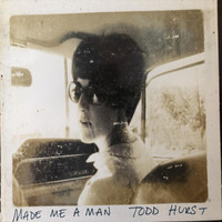 Todd Hurst - Made Me a Man
