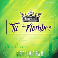 Beto Moran - Tu Nombre