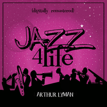 Arthur Lyman - Jazz 4 Life (Digitally Remastered)