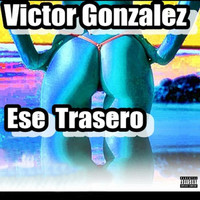 Victor Gonzalez - Ese Trasero (Explicit)