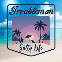 Troubleman - Salty Life