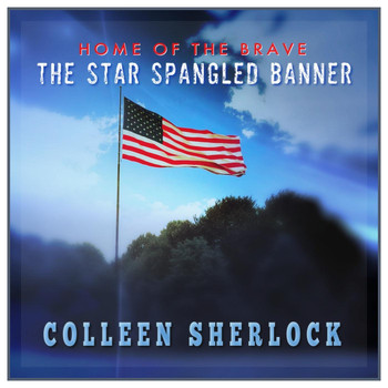 Colleen Sherlock - Home of the Brave / The Star Spangled Banner