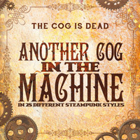 The Cog is Dead - Another Cog in the Machine (In 25 Different Steampunk Styles)