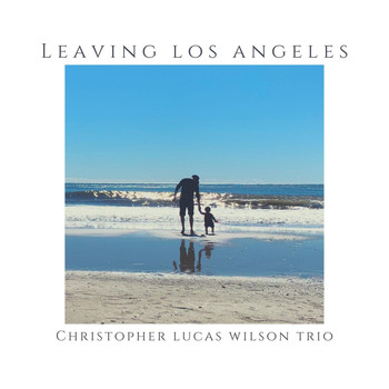 Christopher Lucas Wilson Trio - Leaving Los Angeles