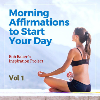 Bob Baker's Inspiration Project - Morning Affirmations to Start Your Day, Vol 1
