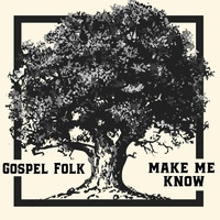 Gospel Folk - Make Me Know