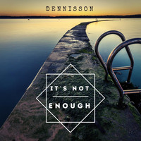 Dennisson - It's Not Enough