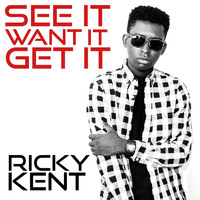 Ricky Kent - See It Want It Get It