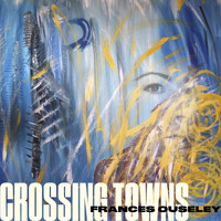 Frances Ouseley - Crossing Towns