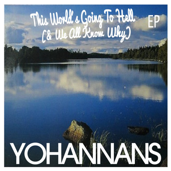 Yohannans - This World's Going to Hell (& We All Know Why) EP (Explicit)