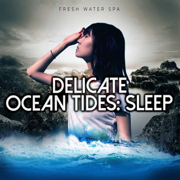 Fresh Water Spa - Delicate Ocean Tides: Sleep