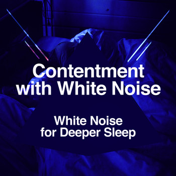 White Noise for Deeper Sleep - Contentment with White Noise